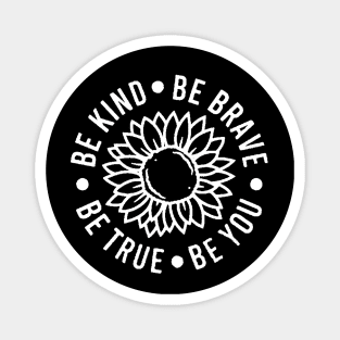 Be kind Be Brave Be True Be You , Inspirational , Positive Vibe , Motivational , Gift , Sunflower Magnet